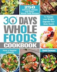 30 Day Whole Foods Cookbook - David Comeaux