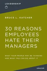 30 Reasons Employees Hate Their Managers - Bruce L. Katcher PH.D.