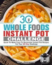 30 Whole Foods Instant Pot Challenge - Shay Jimmerson