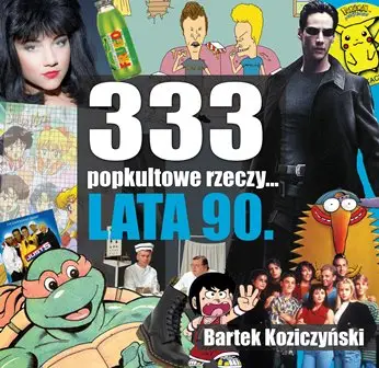 333 popkultowe rzeczy lata 90 - Bartek Koziczyński