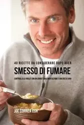 40 Ricette Da Considerare Dopo Aver Smesso Di Fumare - Joe Correa