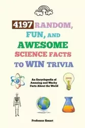 4197 Random, Fun, and Awesome Science Facts to Win Trivia - Smart Professor