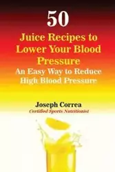 50 Juice Recipes to Lower Your Blood Pressure - Joseph Correa