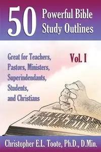 50 POWERFUL BIBLE STUDY OUTLINES, VOL. 1 - Toote Ph.D. D.Min.