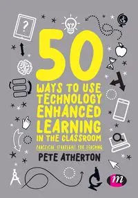 50 Ways to Use Technology Enhanced Learning in the Classroom - Peter Atherton