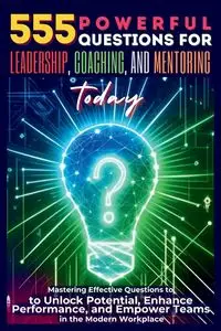 555 Powerful Questions for Leadership, Coaching, and Mentoring Today - Mauricio Vasquez