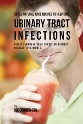 56 All Natural Juice Recipes to Help Cure Urinary Tract Infections - Joe Correa