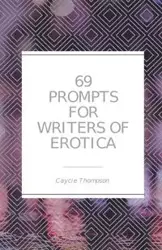 69 Prompts for Writers of Erotica - Thompson Caycie