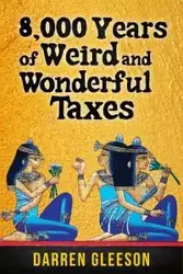 8,000 Years of Weird and Wonderful Taxes - Darren Gleeson