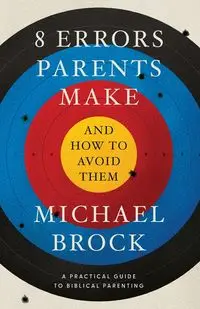 8 Errors Parents Make and How to Avoid Them - Brock Michael