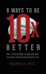 8 Ways to Be 10 X Better - Hill Rashid H.