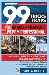 99 Tricks and Traps for Oracle Primavera P6 PPM Professional - Harris Paul E