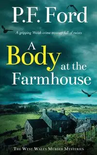 A BODY AT THE FARMHOUSE a gripping Welsh crime mystery full of twists - Ford P.F.