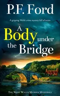 A BODY UNDER THE BRIDGE a gripping Welsh crime mystery full of twists - Ford P.F.