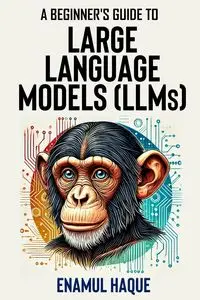 A Beginner's Guide to Large Language Models - Haque Enamul