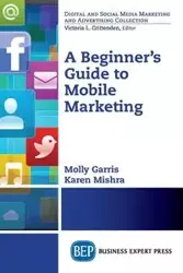 A Beginner's Guide to Mobile Marketing - Karen Mishra