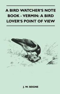 A Bird Watcher's Note Book - Vermin - Seigne J. W.