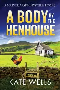 A Body by the Henhouse - Kate Wells