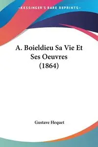 A. Boieldieu Sa Vie Et Ses Oeuvres (1864) - Hequet Gustave