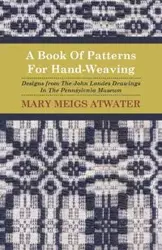 A Book of Patterns for Hand-Weaving; Designs from the John Landes Drawings in the Pennsylvnia Museum - Mary Atwater Meigs