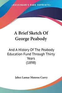 A Brief Sketch Of George Peabody - Lamar Monroe Curry Jabez