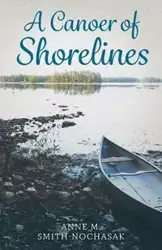 A Canoer of Shorelines - Anne M. Smith-Nochasak