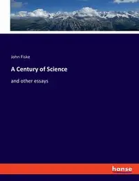 A Century of Science - John Fiske