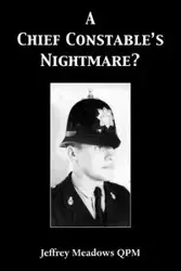 A Chief Constable's Nightmare? - Jeffrey Meadows QPM