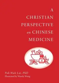 A Christian Perspective on Chinese Medicine - Lai Pak-Wah