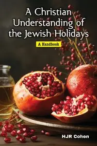 A Christian Understanding of the Jewish Holidays - Cohen H J R