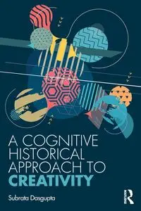 A Cognitive-Historical Approach to Creativity - Dasgupta Subrata