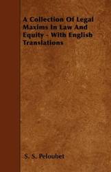 A Collection Of Legal Maxims In Law And Equity - With English Translations - Peloubet S. S.