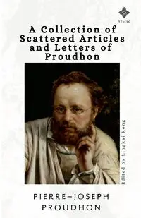 A Collection of Scattered Articles and Letters of Proudhon - Proudhon Pierre-Joseph