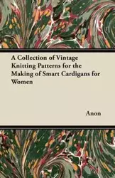 A Collection of Vintage Knitting Patterns for the Making of Smart Cardigans for Women - Anon