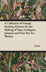 A Collection of Vintage Knitting Patterns for the Making of Tops, Cardigans, Jumpers and Twin Sets for Women - Anon