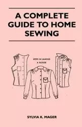 A Complete Guide to Home Sewing - Sylvia K. Mager