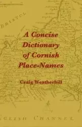 A Concise Dictionary of Cornish Place-Names - Craig Weatherhill