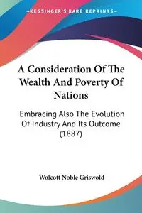 A Consideration Of The Wealth And Poverty Of Nations - Noble Griswold Wolcott