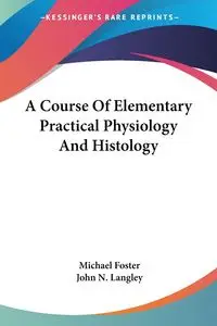 A Course Of Elementary Practical Physiology And Histology - Foster Michael