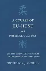 A Course of Jiu-Jitsu and Physical Culture - Jiu-Jitsu Diploma Revised from the Govenor of Nagasaki, Japan - O'Brien Professor J.