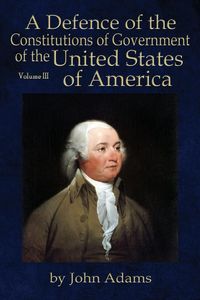 A Defence of the Constitutions of Government of the United States of America - John Adams