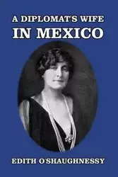 A Diplomat's Wife in Mexico - Edith O'Shaughnessy