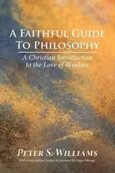 A Faithful Guide to Philosophy - Williams Peter S.