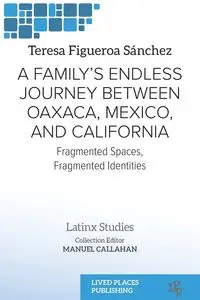 A Family's Endless Journey Between Oaxaca, México, and California - Teresa Figueroa Sánchez