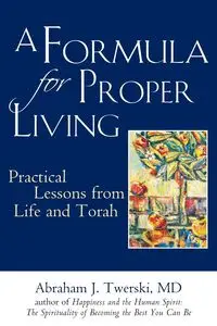 A Formula for Proper Living - Abraham J. Twerski MD Rabbi