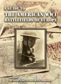 A GUIDE TO THE WW1 BATTLEFIELDS OF EUROPE Prepared by the American Battle Monuments Commission - Major Dwight Eisenhower