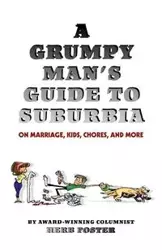 A Grumpy Man's Guide to Suburbia on Marriage, Kids, Chores, and More - Foster Herbert