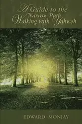 A Guide  To The Narrow Path Walking With Yahweh - Edward Monjay