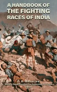 A HANDBOOK OF THE FIGHTING RACES OF INDIA - Bonarjee P. D.