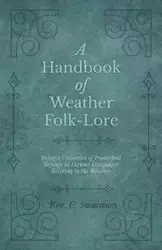 A Handbook of Weather Folk-Lore - Being a Collection of Proverbial Sayings in Various Languages Relating to the Weather - Swainson Rev. C.